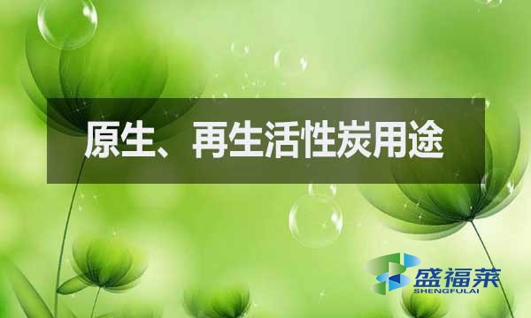 原生活性炭和再生活性炭分別用的什么地方?